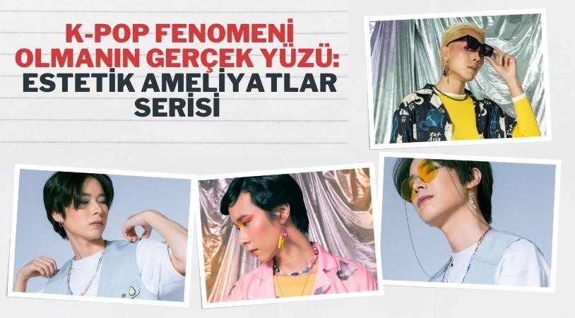 K-pop fenomeni olmanın gerçek yüzü: Estetik ameliyatlar serisi